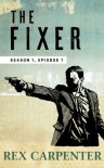 The Fixer, Season 1, Episode 1: (A JC Bannister Serial Thriller) - Rex Carpenter