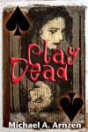 Play Dead - Michael A. Arnzen