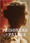 Prisoners in the Palace: How Princess Victoria Became Queen with the Help of Her Maid, a Reporter, and a Scoundrel - Michaela MacColl