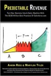 Predictable Revenue: Turn Your Business Into a Sales Machine with the $100 Million Best Practices of Salesforce.com - Aaron Ross, Marylou Tyler