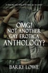 Omg! Not Another Gay Erotica Anthology? - Barry Lowe