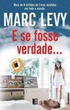 E se Fosse Verdade... - Marc Levy, Bernardina Felgueiras