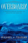 Overboard!: A True Blue-water Odyssey of Disaster and Survival - Michael J. Tougias