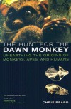 The Hunt for the Dawn Monkey: Unearthing the Origins of Monkeys, Apes, and Humans - Christopher Beard