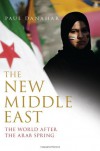 The New Middle East: The World After the Arab Spring - Paul Danahar