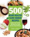 500 Heart-Healthy Slow Cooker Recipes: Comfort Food Favorites That Both Your Family and Your Doctor Will Love - Dick Logue