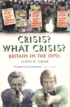 Crisis? What Crisis?: Britain in the 1970s - Alwyn W. Turner