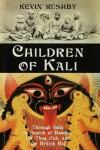 Children of Kali: Through India in Search of Bandits, the Thug Cult, and the British Raj - Kevin Rushby