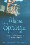 Warm Springs: Traces of a Childhood at FDR's Polio Haven - Susan Richards Shreve