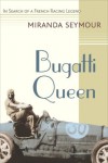 Bugatti Queen: In Search of a French Racing Legend - Miranda Seymour