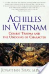 Achilles in Vietnam: Combat Trauma and the Undoing of Character - Jonathan Shay