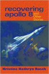 Recovering Apollo 8 And Other Stories - Kristine Kathryn Rusch