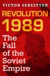 Revolution 1989: The Fall Of The Soviet Empire - Victor Sebestyen