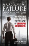 A Colossal Failure of Common Sense: The Incredible Inside Story of the Collapse of Lehman Brothers - Larry  McDonald