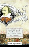 Where There's A Will There's A Way: Or, All I Really Need to Know I Learned from Shakespeare - Laurie Maguire