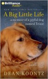 A Big Little Life: A Memoir of a Joyful Dog Named Trixie - Dean Koontz