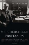Mr. Churchill's Profession: The Statesman as Author and the Book That Defined the "Special Relationship" - P.F. Clarke