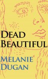 Dead Beautiful - Melanie Dugan