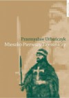 Mieszko Pierwszy Tajemniczy - Przemysław Urbańczyk