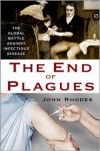 The End of Plagues: The Global Battle Against Infectious Disease - John Rhodes