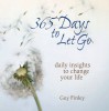 365 Days to Let Go: Daily Insights to Change Your Life - Guy Finley