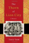 The Thorn of Lion City: A Memoir - Lucy Lum