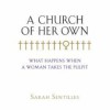 A Church of Her Own: What Happens When a Woman Takes the Pulpit - Sarah Sentilles