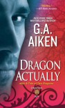 Dragon Actually (with A Tale of Two Dragons) - G.A. Aiken