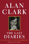 The Last Diaries: In and Out of the Wilderness v. 3: ) - Alan Clark