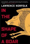 In the Shape of a Boar - Lawrence Norfolk