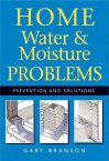 Home Water and Moisture Problems: Prevention and Solutions - Gary Branson