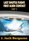 Last Shuttle Flight, First Alien Contact Part 2 - J. Jack Bergeron