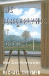 The Borderlands of Science: Where Sense Meets Nonsense - Michael Shermer