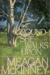 The Ground She Walks Upon - Meagan McKinney