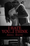 I Hate You...I Think - Anna  Davis