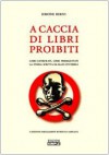 A caccia di libri proibiti: Libri censurati, libri perseguitati, la storia scritta da mani invisibili - Simone Berni