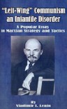 Left-Wing Communism, an Infantile Disorder: A Popular Essay in Marxian Strategy and Tactics - Vladimir Ilyich Lenin