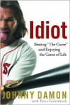 Idiot: Beating "The Curse" and Enjoying the Game of Life - Johnny Damon, Peter Golenbock