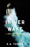 In Her Wake: A Ten Tiny Breaths Novella - K.A. Tucker