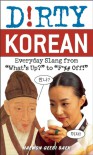 Dirty Korean: Everyday Slang from "What's Up?" to "F*%# Off!" - Haewon Geebi Baek