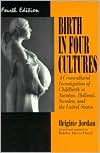 Birth in Four Cultures: A Crosscultural Investigation of Childbirth in Yucatan, Holland, Sweden, and the United States - Brigette Jordan