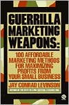 Guerrilla Marketing Weapons: 100 Affordable Marketing Methods - Jay Conrad Levinson