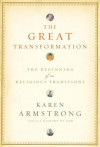 The Great Transformation: The Beginning of Our Religious Traditions - Karen Armstrong