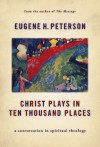 Christ Plays in Ten Thousand Places: A Conversation in Spiritual Theology - Eugene H. Peterson