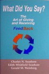 What did you say?: The Art of Giving and Receiving Feedback - Gerald M. Weinberg, Edith Whitfield Seashore, Charles Seashore