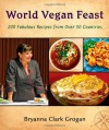 World Vegan Feast: 200 Fabulous Recipes from Over 50 Countries - Bryanna Clark Grogan