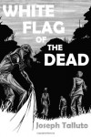 White Flag of the Dead: Zombie Survival Series - Joseph Talluto