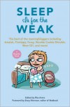 Sleep Is for the Weak: The Best of the Mommybloggers Including Amalah, Finslippy, Fussy, Woulda Coulda Shoulda, Mom-101, and More! - Rita Arens (Editor),  Foreword by Stacy Morrison