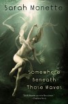Somewhere Beneath Those Waves - Sarah Monette