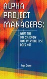Alpha Project Managers: What the Top 2% Know That Everyone Else Does Not - Andy Crowe